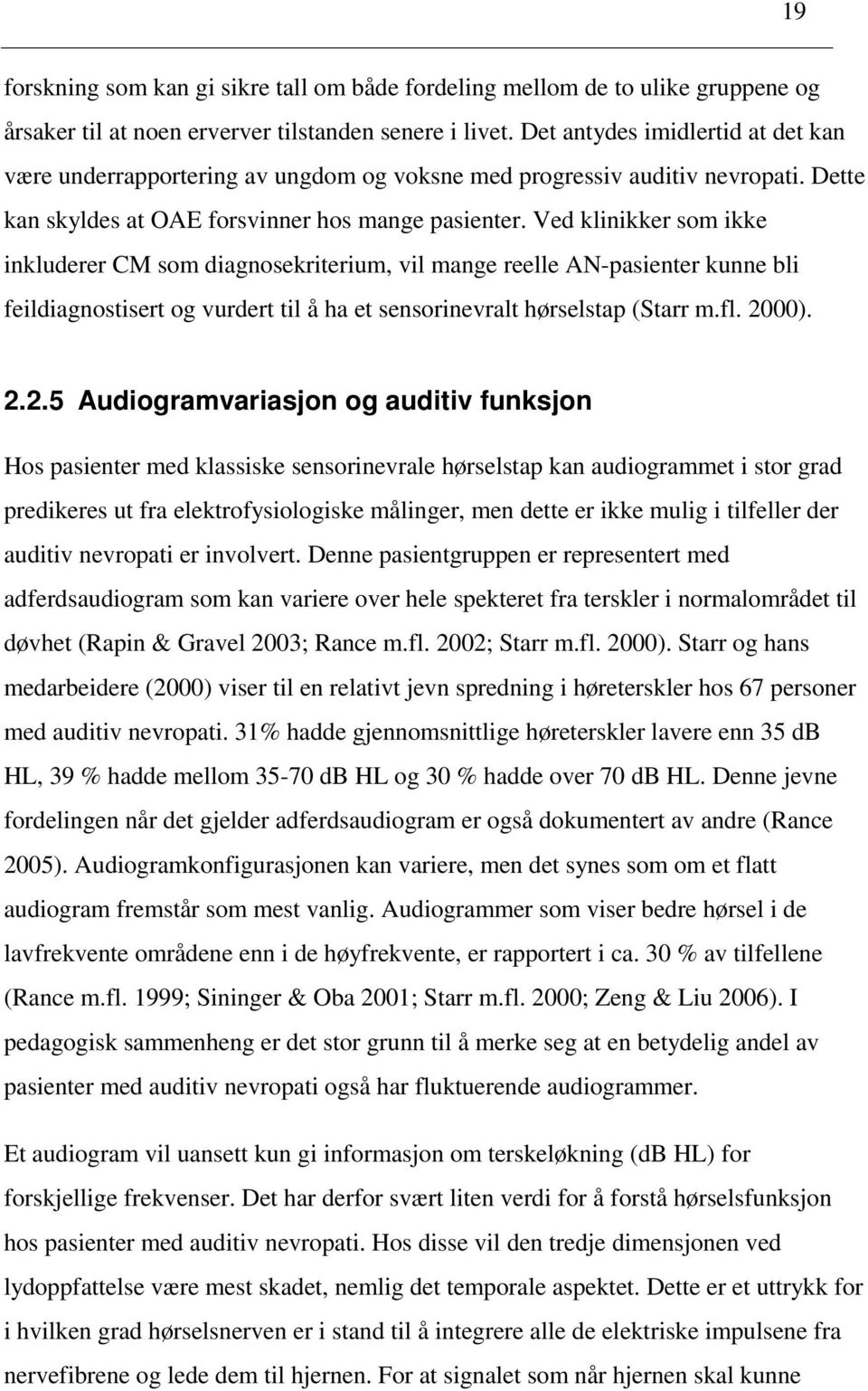 Ved klinikker som ikke inkluderer CM som diagnosekriterium, vil mange reelle AN-pasienter kunne bli feildiagnostisert og vurdert til å ha et sensorinevralt hørselstap (Starr m.fl. 20