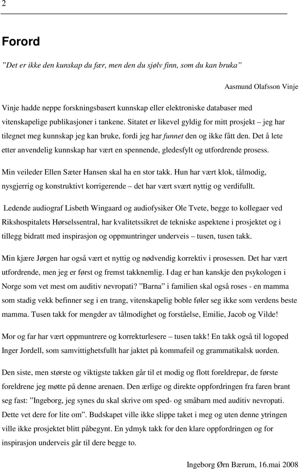 Det å lete etter anvendelig kunnskap har vært en spennende, gledesfylt og utfordrende prosess. Min veileder Ellen Sæter Hansen skal ha en stor takk.