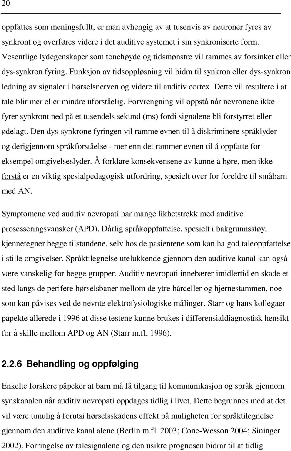 Funksjon av tidsoppløsning vil bidra til synkron eller dys-synkron ledning av signaler i hørselsnerven og videre til auditiv cortex. Dette vil resultere i at tale blir mer eller mindre uforståelig.