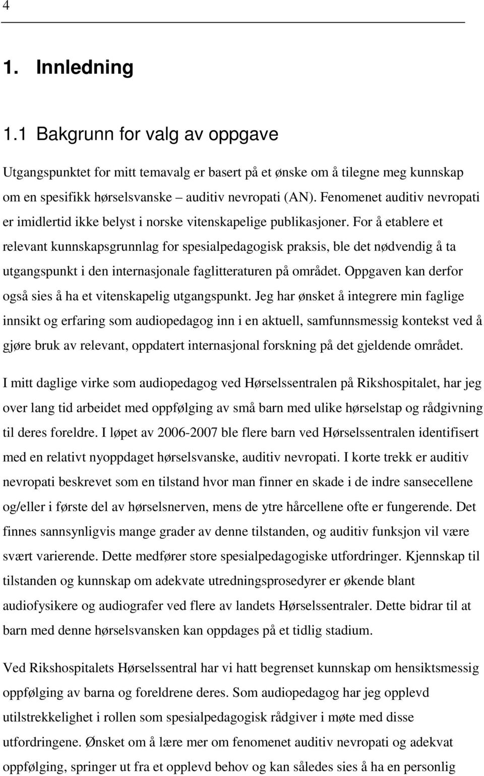 For å etablere et relevant kunnskapsgrunnlag for spesialpedagogisk praksis, ble det nødvendig å ta utgangspunkt i den internasjonale faglitteraturen på området.