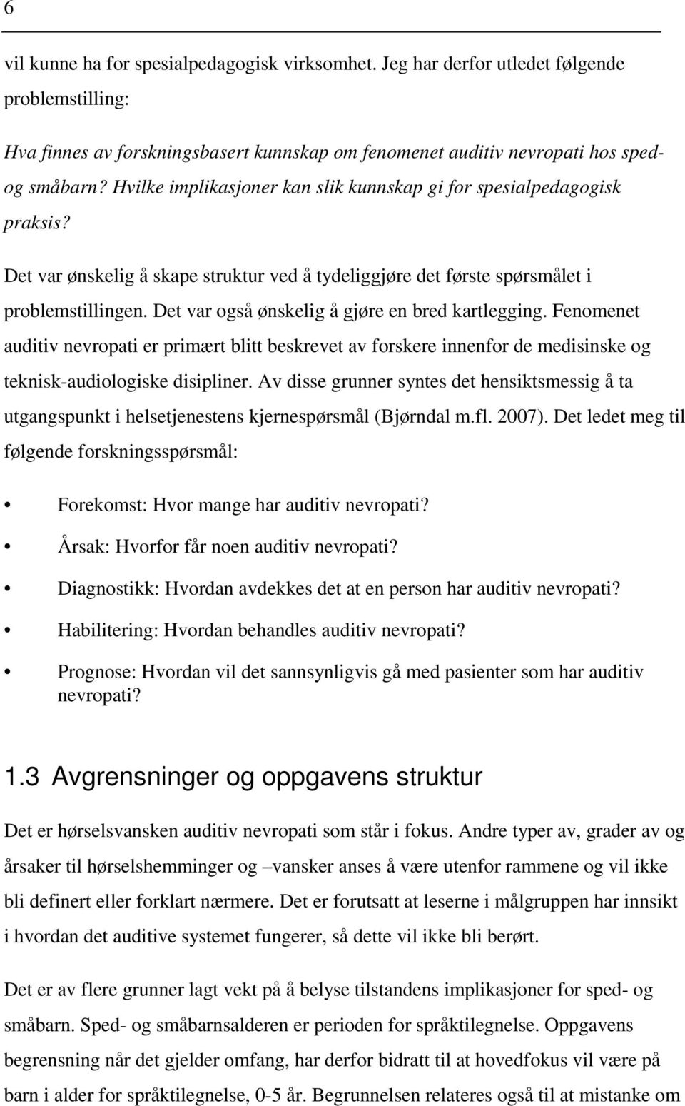 Det var også ønskelig å gjøre en bred kartlegging. Fenomenet auditiv nevropati er primært blitt beskrevet av forskere innenfor de medisinske og teknisk-audiologiske disipliner.