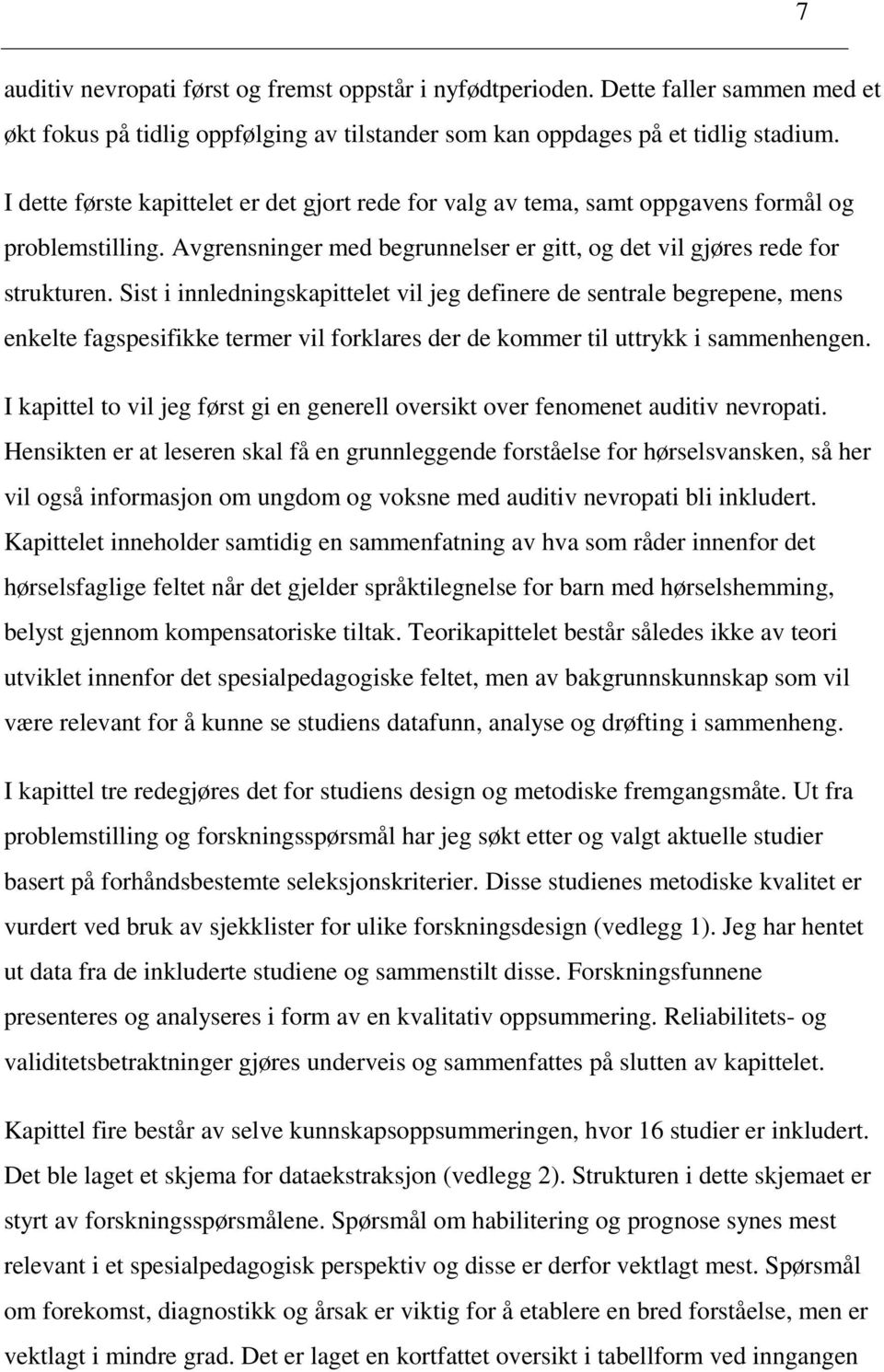 Sist i innledningskapittelet vil jeg definere de sentrale begrepene, mens enkelte fagspesifikke termer vil forklares der de kommer til uttrykk i sammenhengen.