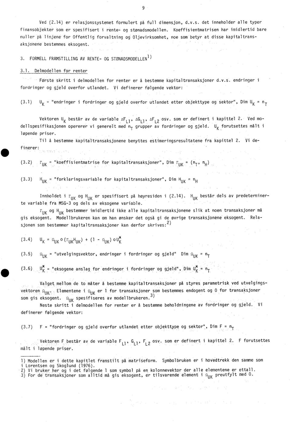 FORMELL FRAMSTILLING AV RENTE- OG STONADSMODELLEN 1) 3.1. Delmodellen for renter Forste skritt i delmodellen for renter er a bestemme kapitaltransaksjoner d.v.s. endringer i fordringer og gjeld overfor utlandet.