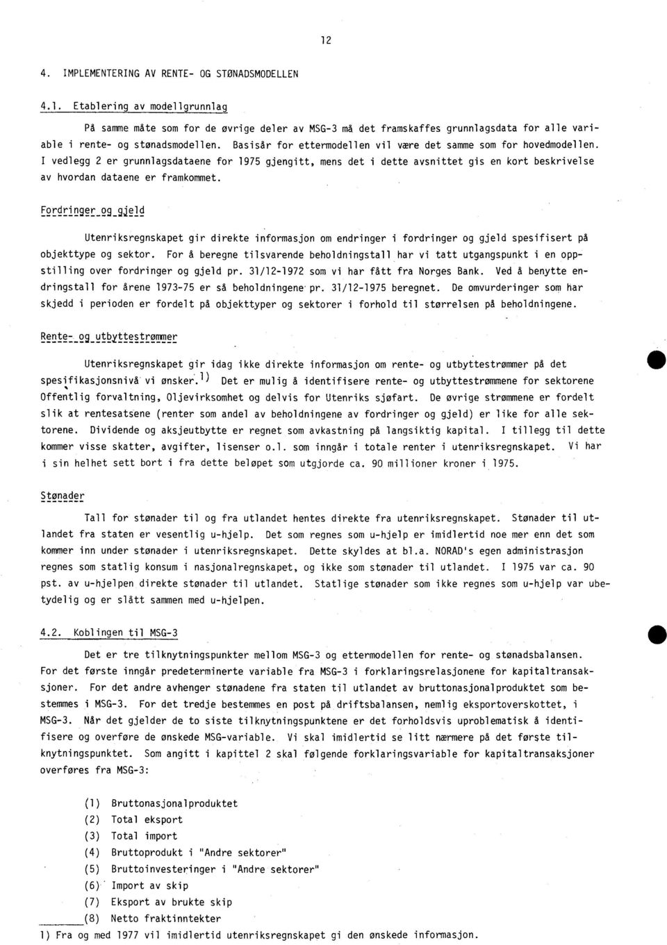 I vedlegg 2 er grunnlagsdataene for 1975 gjengitt, mens det i dette avsnittet gis en kort beskrivelse av hvordan dataene er framkommet.