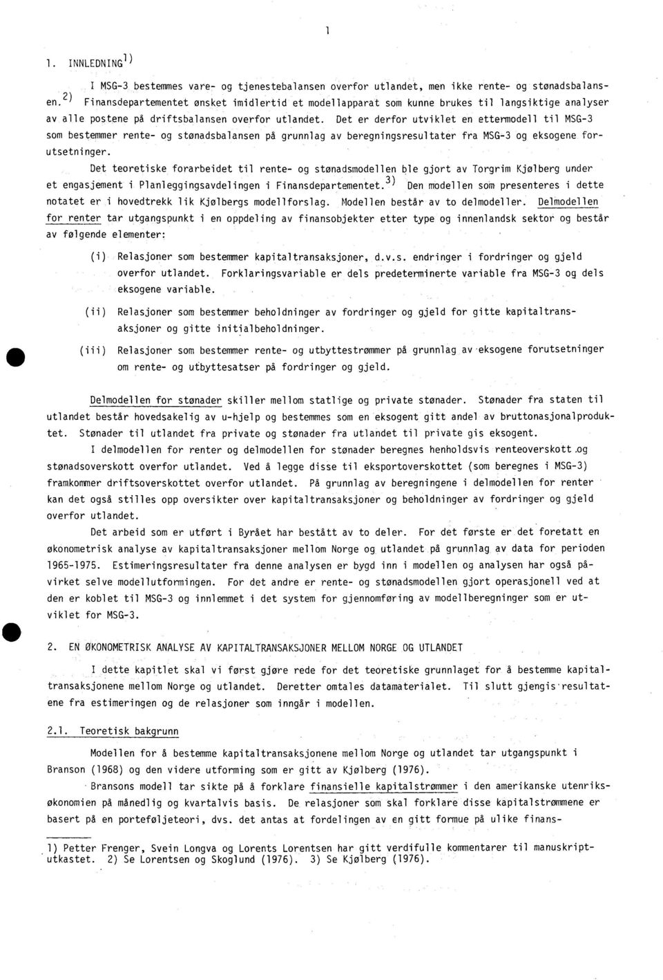 Det er derfor utviklet en ettermodell til MSG-3 som bestemmer rente- og stønadsbalansen på grunnlag av beregningsresultater fra MSG-3 og eksogene forutsetninger.