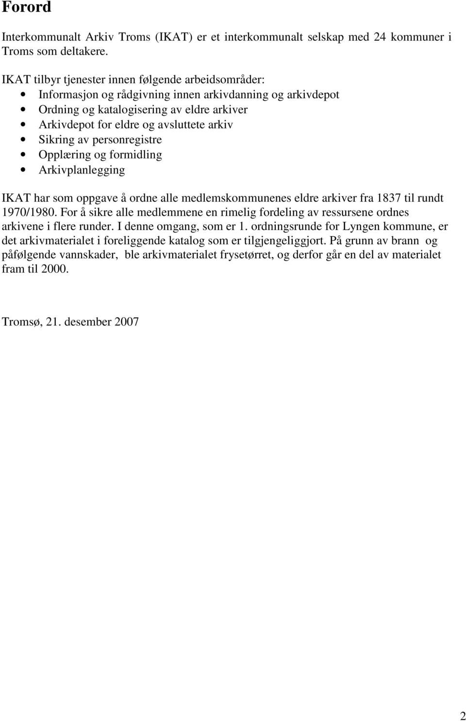 Sikring av personregistre Opplæring og formidling Arkivplanlegging IKAT har som oppgave å ordne alle medlemskommunenes eldre arkiver fra 1837 til rundt 1970/1980.