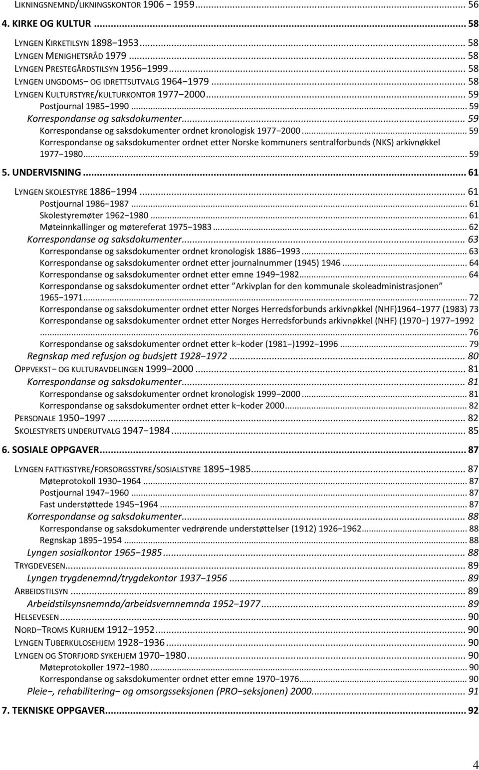 .. 59 Korrespondanse og saksdokumenter ordnet kronologisk 1977 2000... 59 Korrespondanse og saksdokumenter ordnet etter Norske kommuners sentralforbunds (NKS) arkivnøkkel 1977 1980... 59 5.