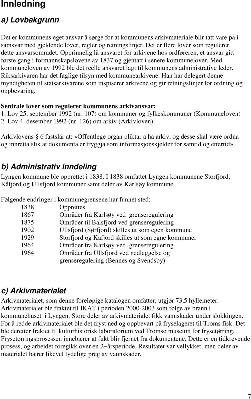 Med kommuneloven av 1992 ble det reelle ansvaret lagt til kommunens administrative leder. Riksarkivaren har det faglige tilsyn med kommunearkivene.