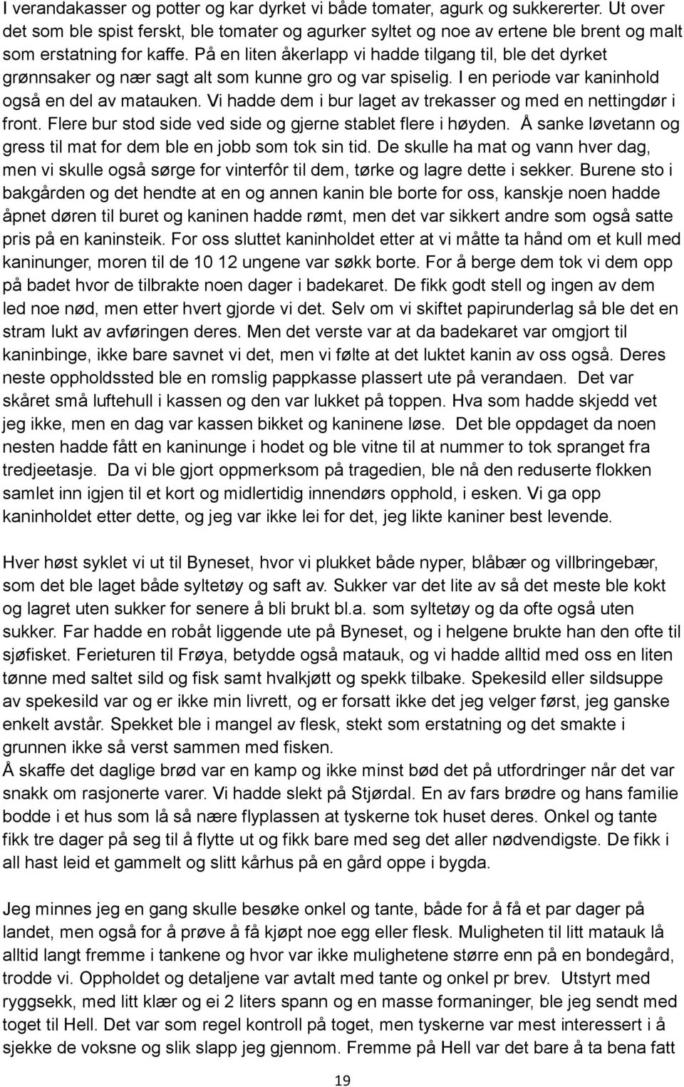 På en liten åkerlapp vi hadde tilgang til, ble det dyrket grønnsaker og nær sagt alt som kunne gro og var spiselig. I en periode var kaninhold også en del av matauken.