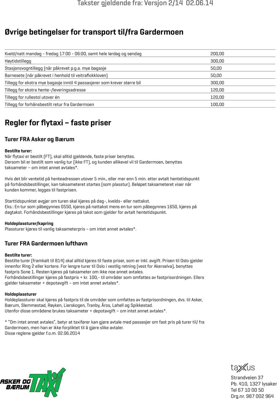 Gardermoen Kveld/natt mandag - fredag 17:00-06:00, samt hele lørdag og søndag 200,00 Høytidstillegg 300,00 Stasjonsvogntillegg (når påkrevet p.g.a. mye bagasje 50,00 Barnesete (når påkrevet i henhold