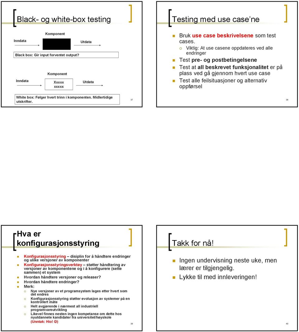 alternativ oppførsel White box: Følger hvert trinn i komponenten. Midlertidige utskrifter. 38 Hva er konfigurasjonsstyring Takk for nå!