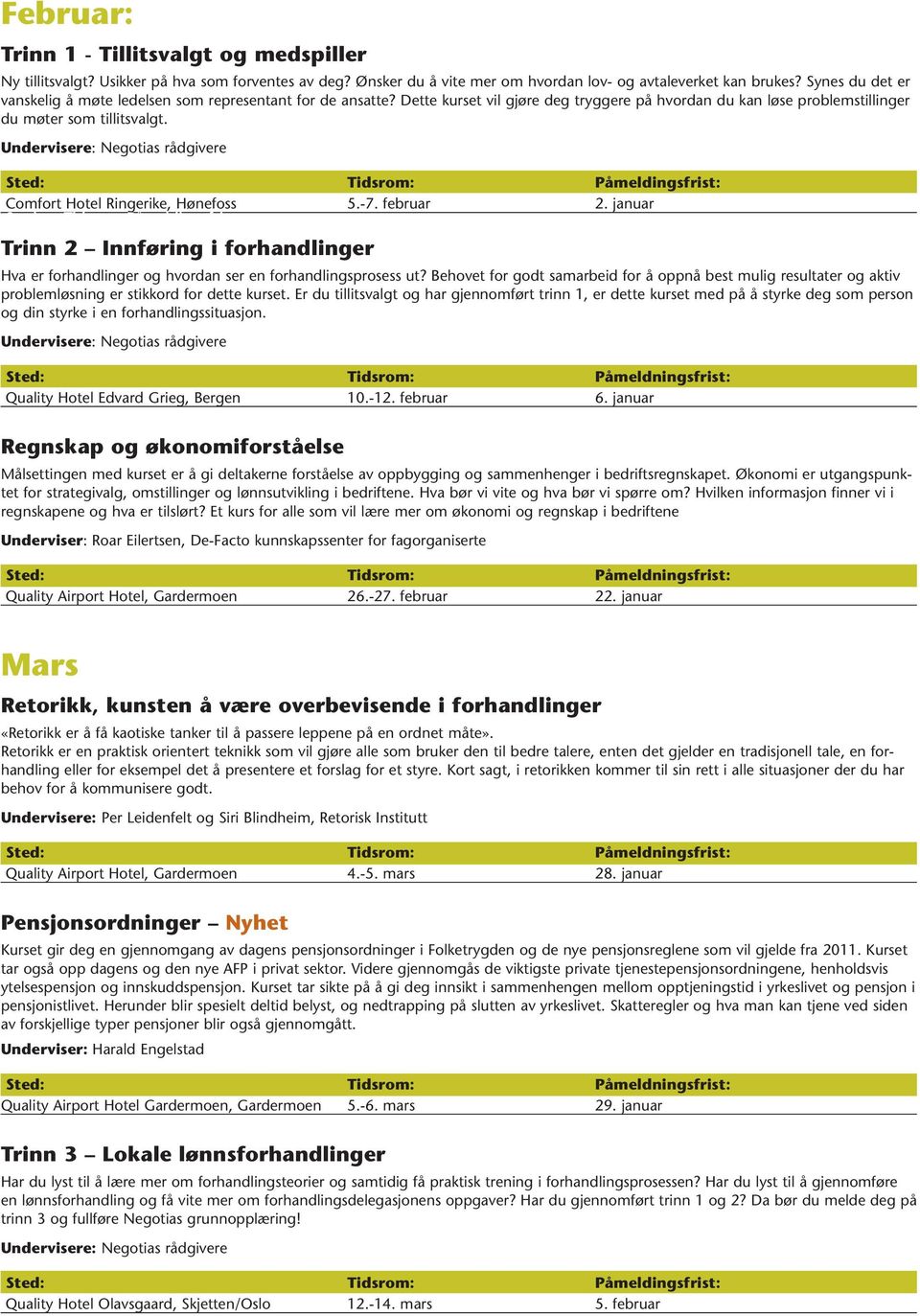 Undervisere: Negotias rådgivere Sted: Tidsrom:Påmeldingsfrist: Sted: Tidsrom: Påmeldingsfrist: Comfort Hotel Ringerike, Hønefoss Sted: Tidsrom:Påmeldingsfrist: 5.-7. februar 2.