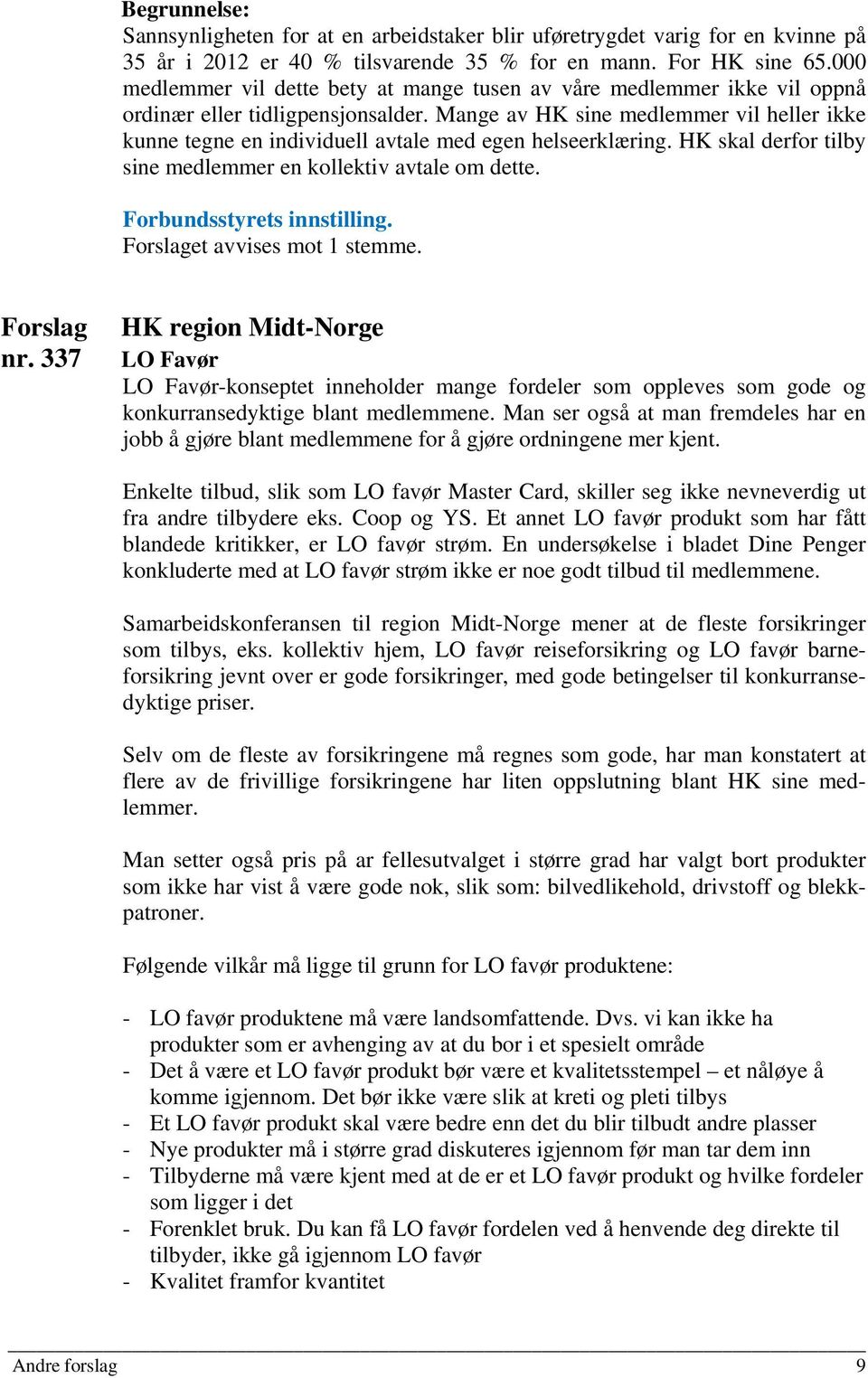 Mange av HK sine medlemmer vil heller ikke kunne tegne en individuell avtale med egen helseerklæring. HK skal derfor tilby sine medlemmer en kollektiv avtale om dette. Forbundsstyrets innstilling.