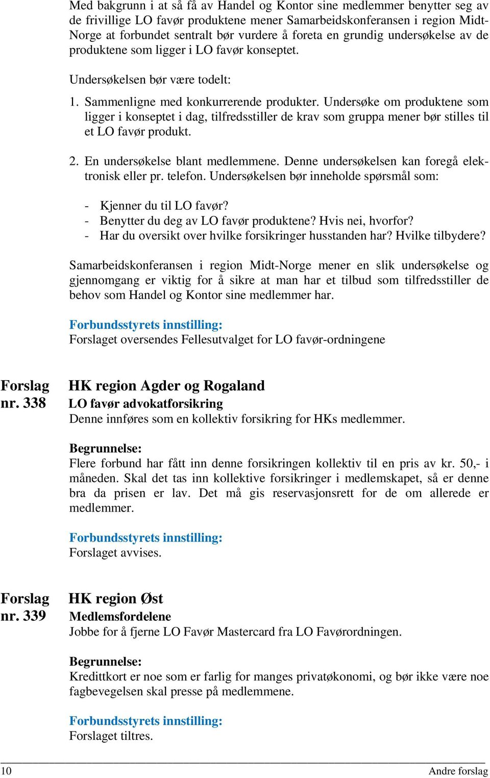 Undersøke om produktene som ligger i konseptet i dag, tilfredsstiller de krav som gruppa mener bør stilles til et LO favør produkt. 2. En undersøkelse blant medlemmene.