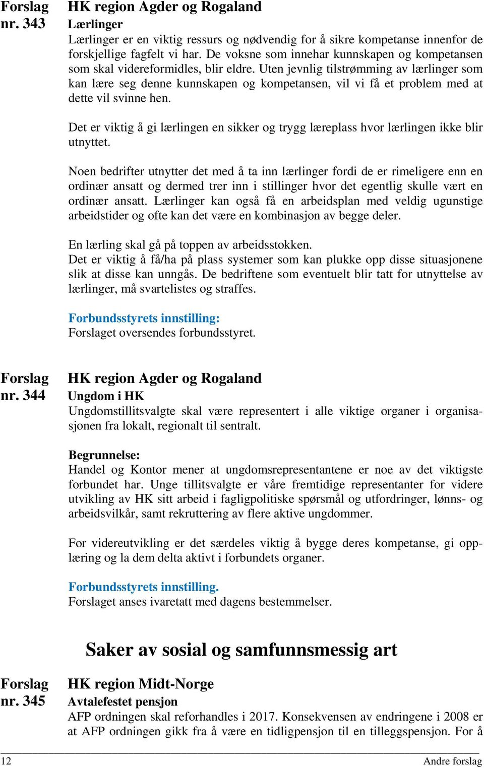 Uten jevnlig tilstrømming av lærlinger som kan lære seg denne kunnskapen og kompetansen, vil vi få et problem med at dette vil svinne hen.