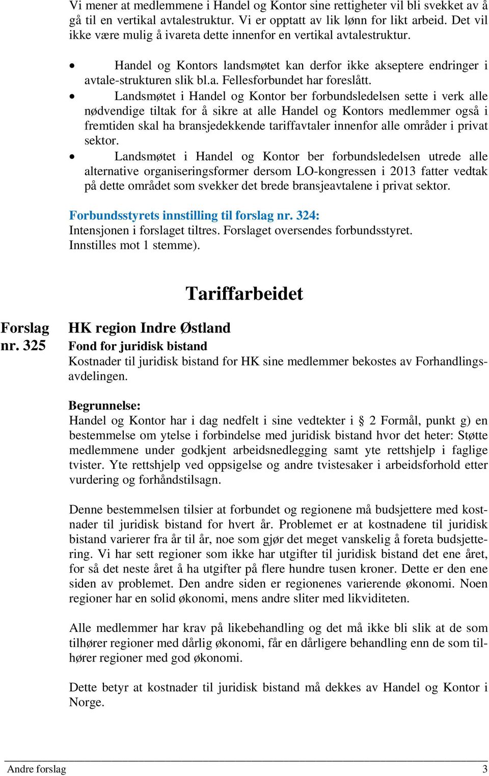 Landsmøtet i Handel og Kontor ber forbundsledelsen sette i verk alle nødvendige tiltak for å sikre at alle Handel og Kontors medlemmer også i fremtiden skal ha bransjedekkende tariffavtaler innenfor