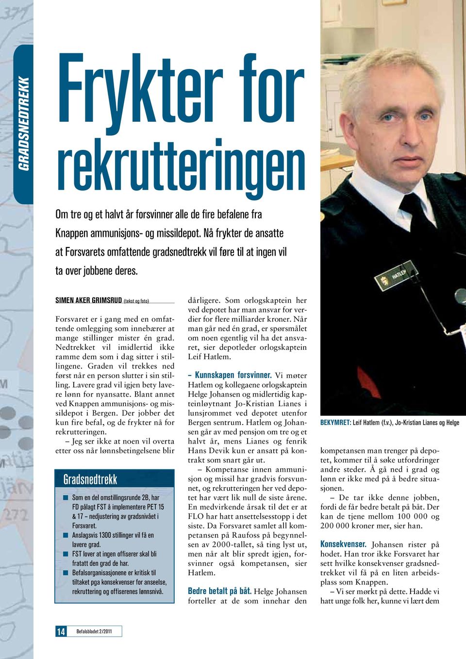 Simen Aker Grimsrud (tekst og foto) Forsvaret er i gang med en omfattende omlegging som innebærer at mange stillinger mister én grad.