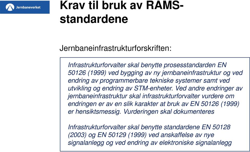 Ved andre endringer av jernbaneinfrastruktur skal infrastrukturforvalter vurdere om endringen er av en slik karakter at bruk av EN 50126 (1999) er