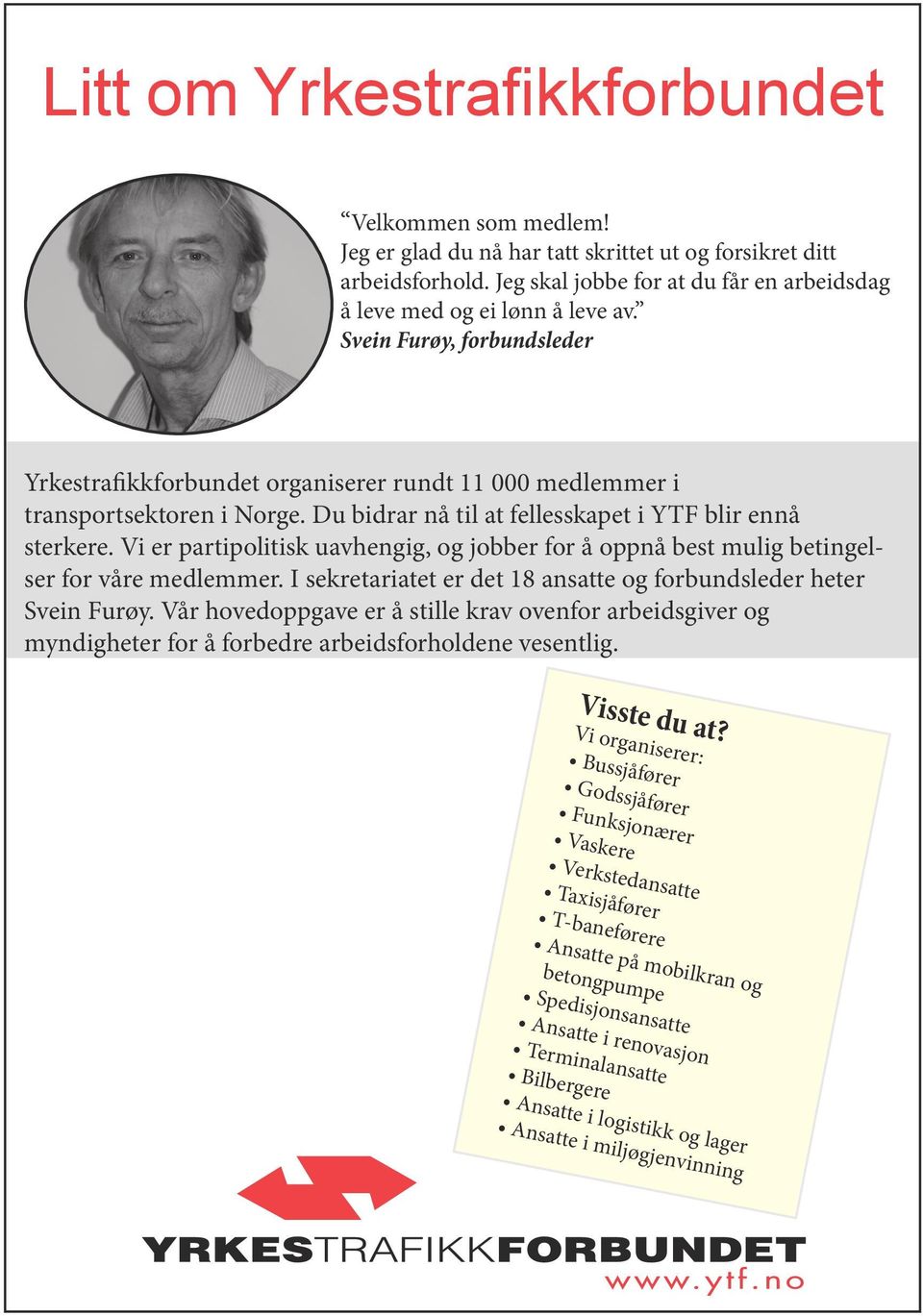 Vi er partipolitisk uavhengig, og jobber for å oppnå best mulig betingelser for våre medlemmer. I sekretariatet er det 18 ansatte og forbundsleder heter Svein Furøy.