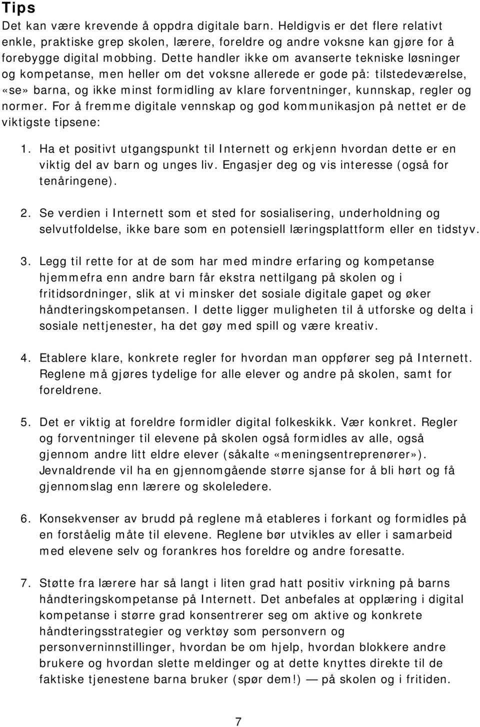 regler og normer. For å fremme digitale vennskap og god kommunikasjon på nettet er de viktigste tipsene: 1.