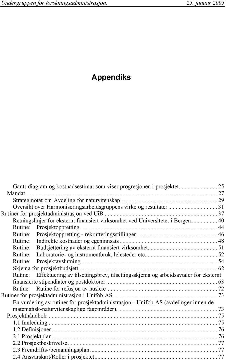 .. 40 Rutine: Prosjektoppretting.... 44 Rutine: Prosjektoppretting - rekrutteringsstillinger.... 46 Rutine: Indirekte kostnader og egeninnsats.