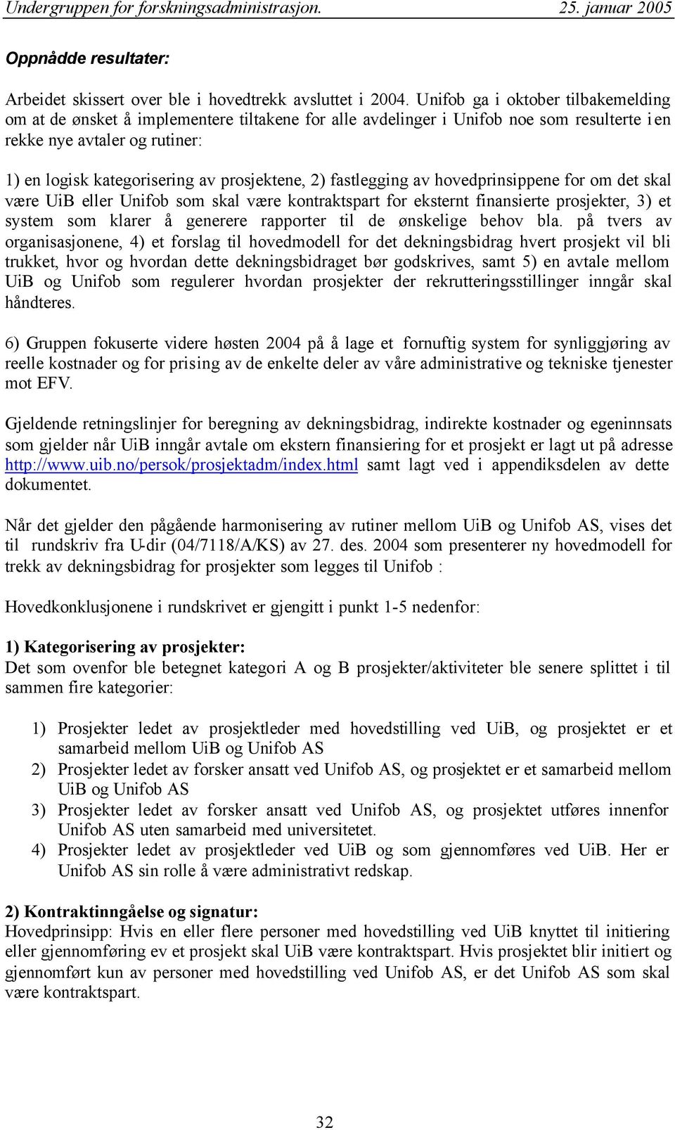 prosjektene, 2) fastlegging av hovedprinsippene for om det skal være UiB eller Unifob som skal være kontraktspart for eksternt finansierte prosjekter, 3) et system som klarer å generere rapporter til