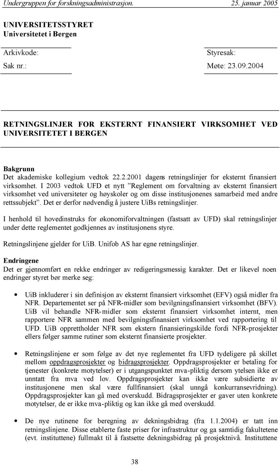 I 2003 vedtok UFD et nytt Reglement om forvaltning av eksternt finansiert virksomhet ved universiteter og høyskoler og om disse institusjonenes samarbeid med andre rettssubjekt.