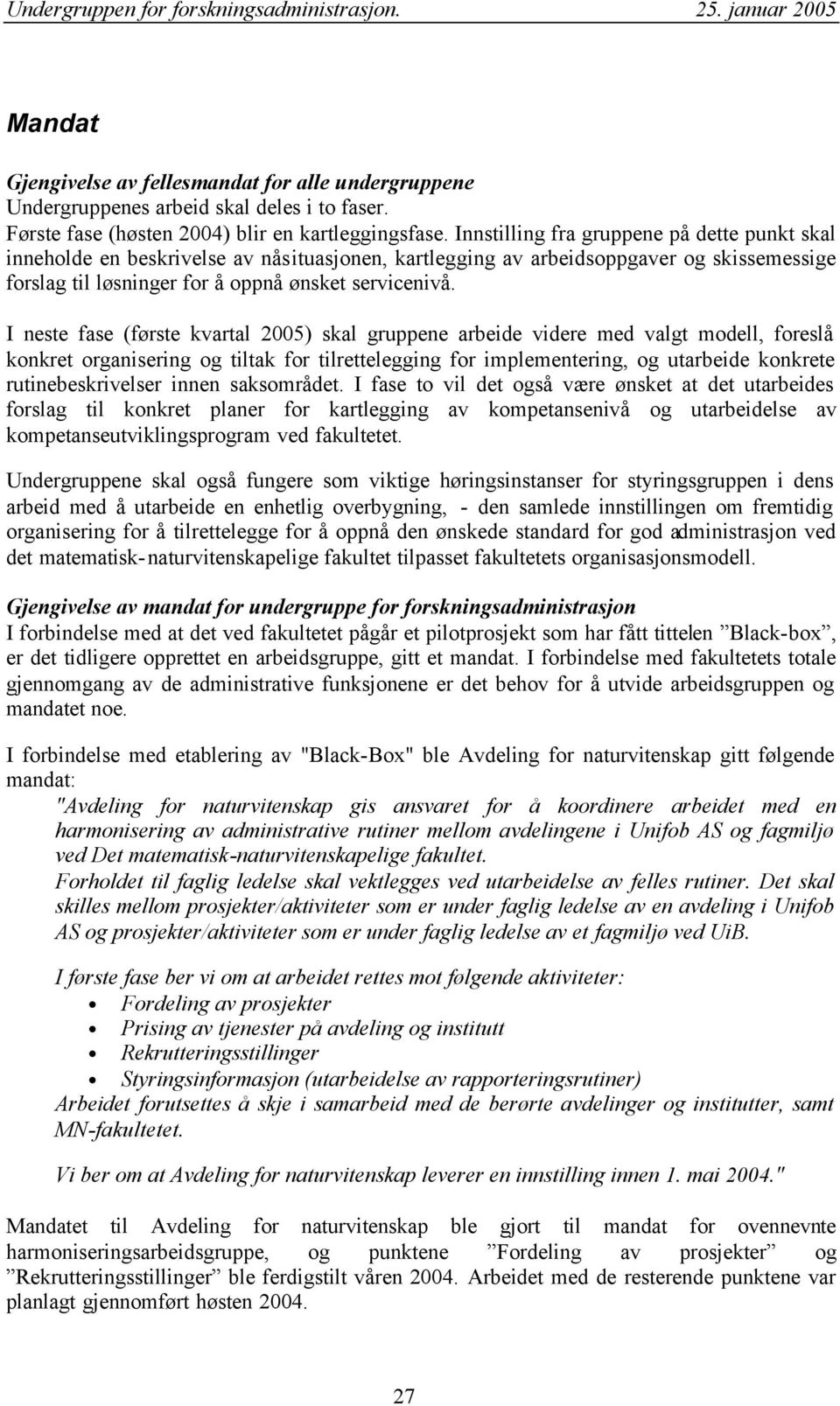 I neste fase (første kvartal 2005) skal gruppene arbeide videre med valgt modell, foreslå konkret organisering og tiltak for tilrettelegging for implementering, og utarbeide konkrete