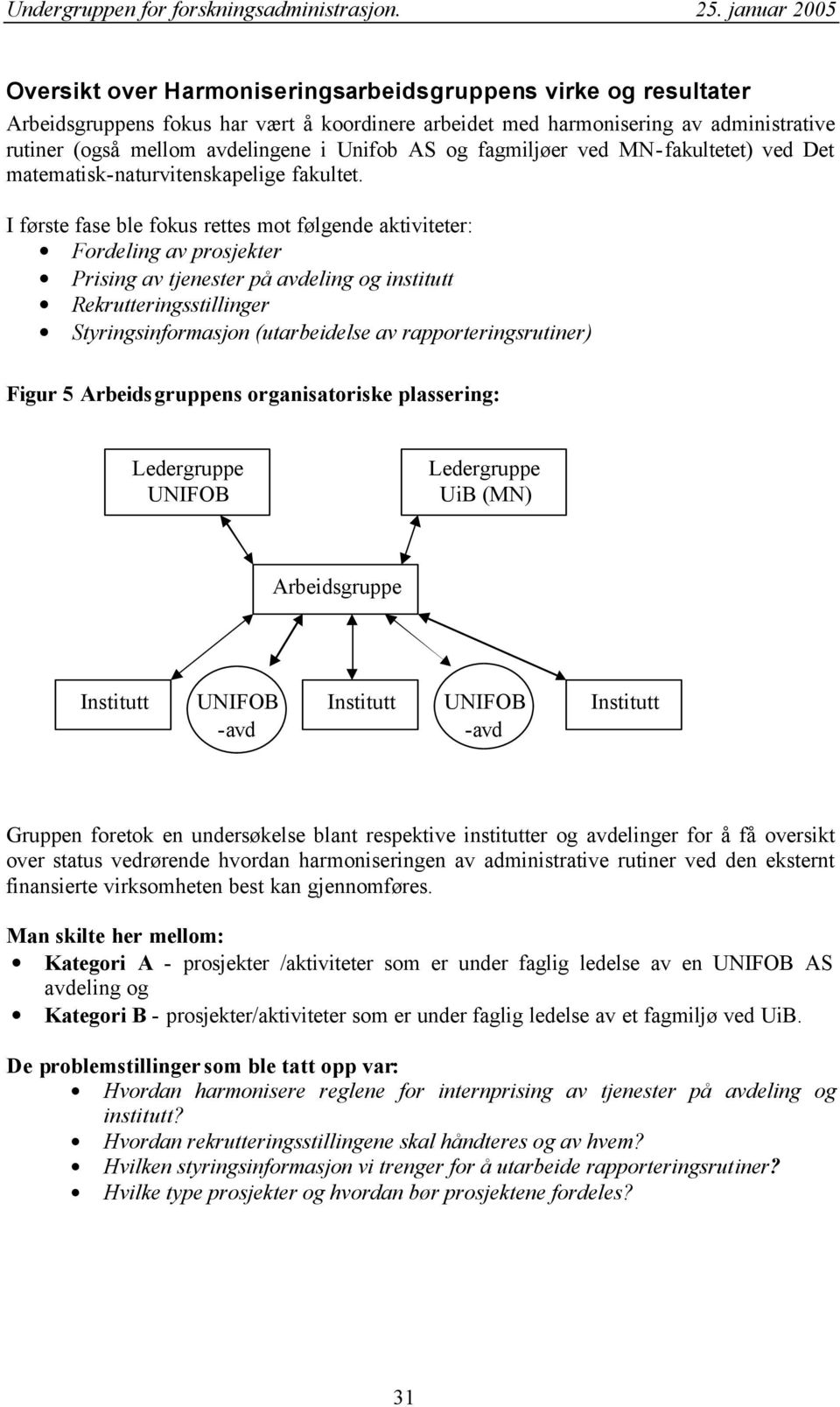 I første fase ble fokus rettes mot følgende aktiviteter: Fordeling av prosjekter Prising av tjenester på avdeling og institutt Rekrutteringsstillinger Styringsinformasjon (utarbeidelse av