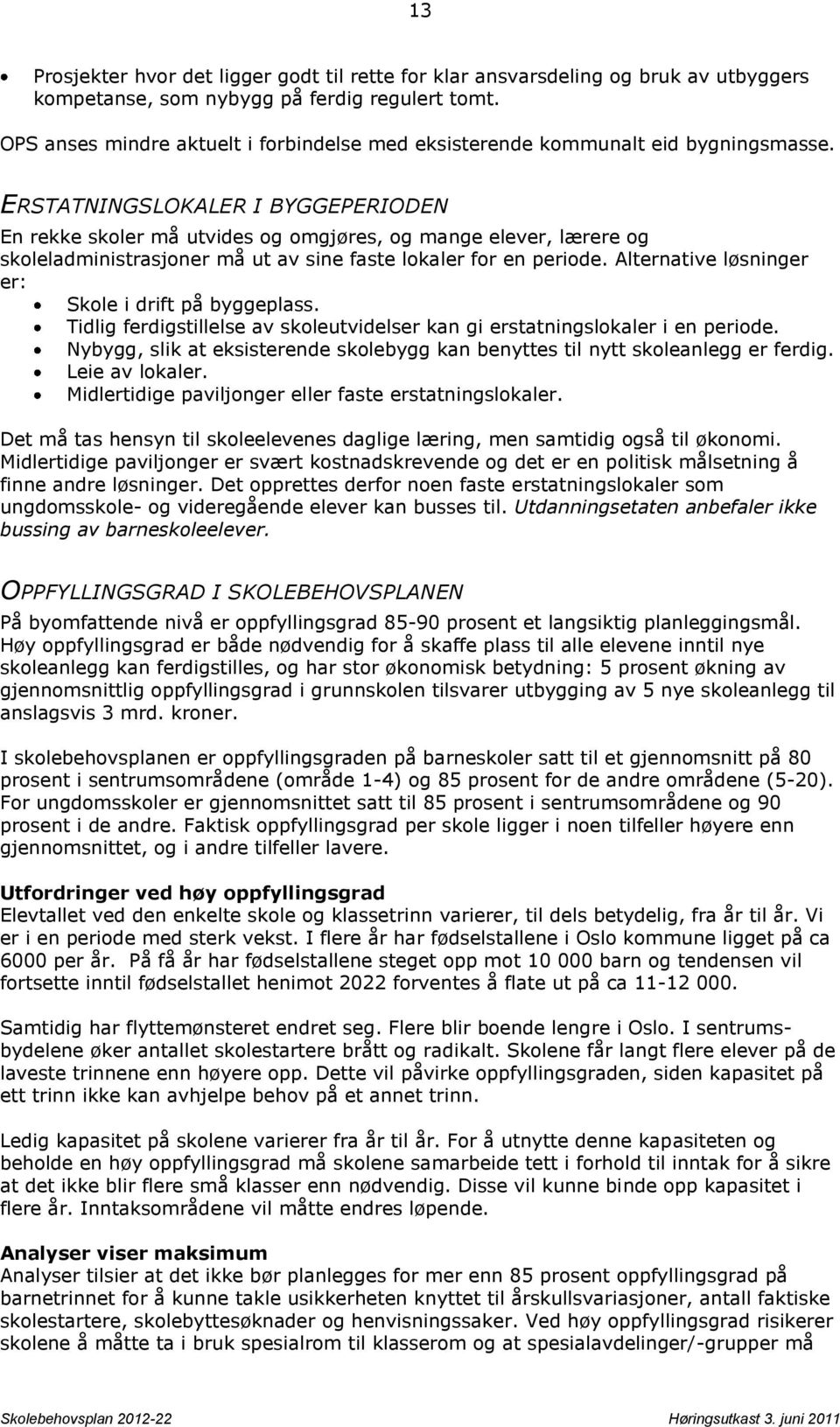 ERSTATNINGSLOKALER I BYGGEPERIODEN En rekke skoler må utvides og omgjøres, og mange elever, lærere og skoleladministrasjoner må ut av sine faste lokaler for en periode.