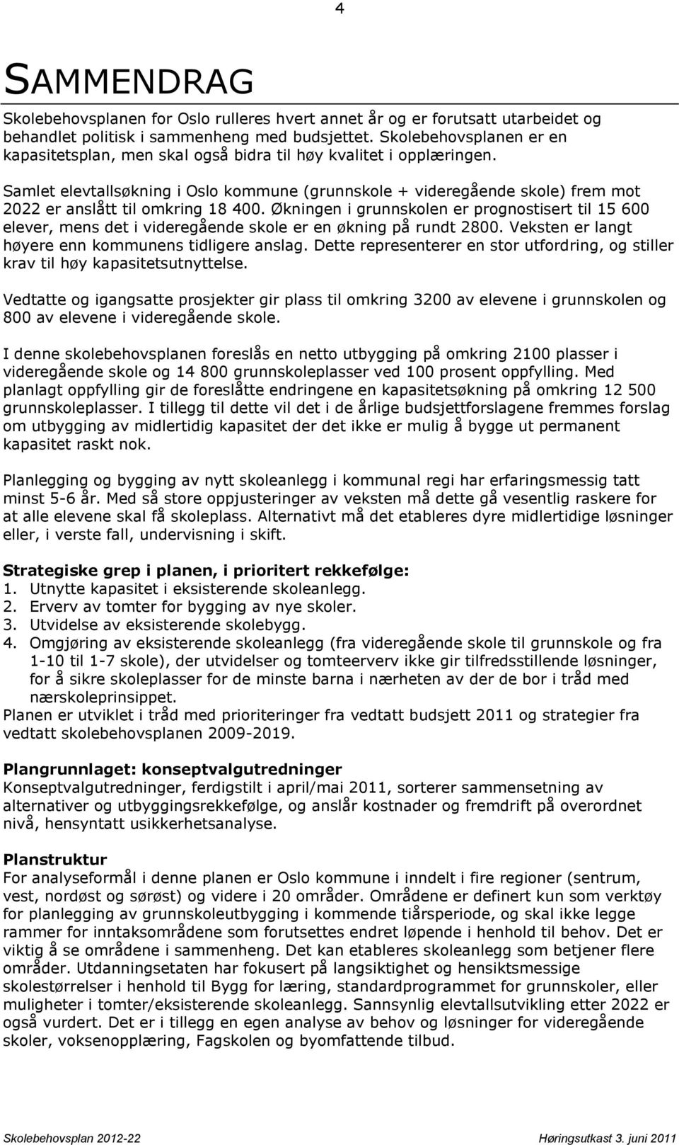 Samlet elevtallsøkning i Oslo kommune (grunnskole + videregående skole) frem mot 2022 er anslått til omkring 18 400.