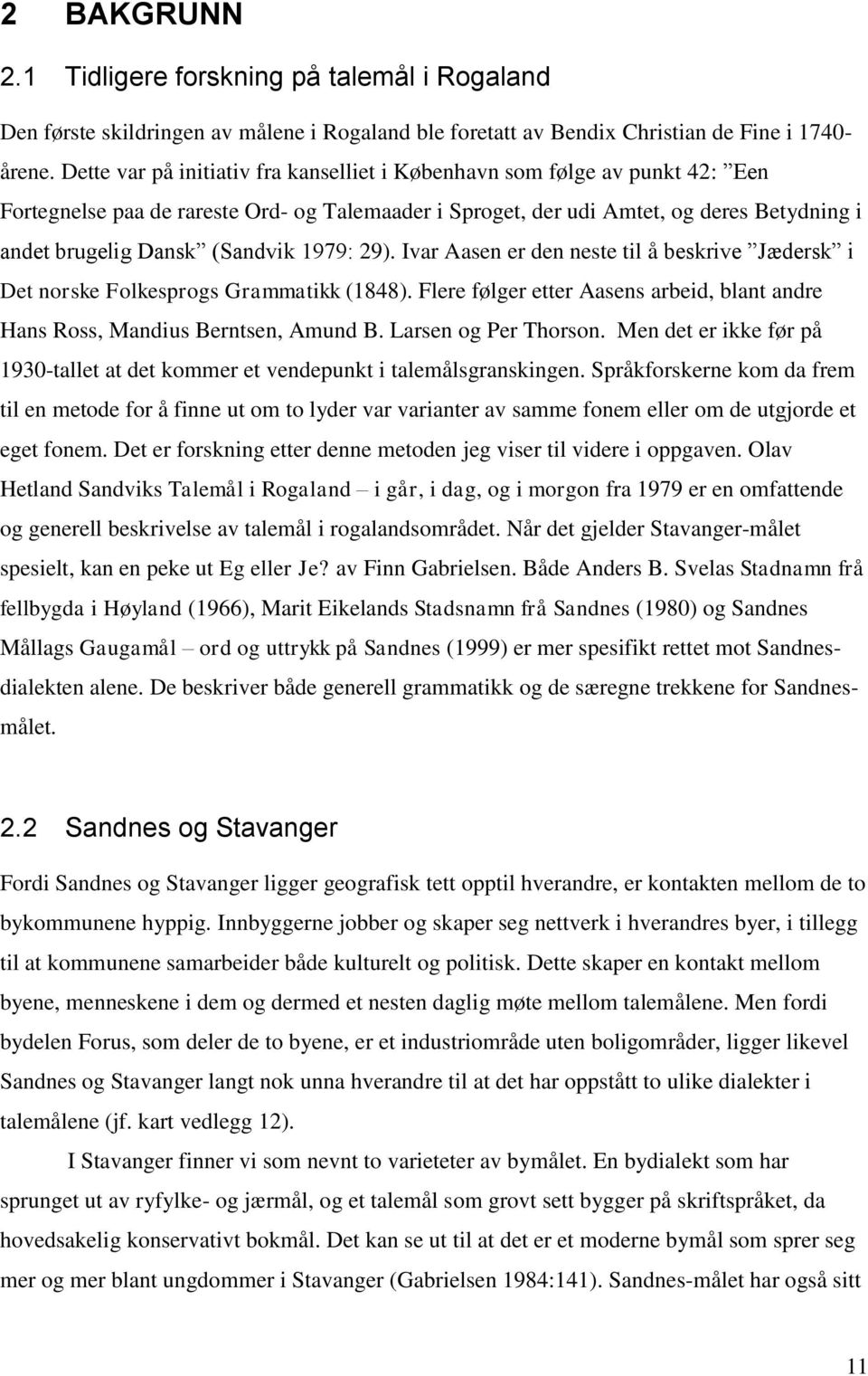 1979: 29). Ivar Aasen er den neste til å beskrive Jædersk i Det norske Folkesprogs Grammatikk (1848). Flere følger etter Aasens arbeid, blant andre Hans Ross, Mandius Berntsen, Amund B.