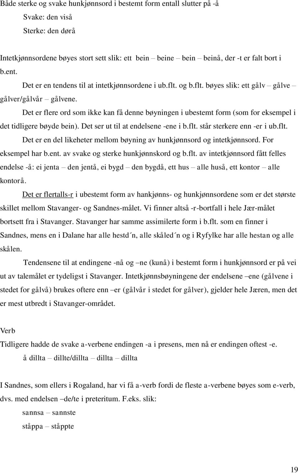 Det ser ut til at endelsene -ene i b.flt. står sterkere enn -er i ub.flt. Det er en del likeheter mellom bøyning av hunkjønnsord og intetkjønnsord. For eksempel har b.ent.