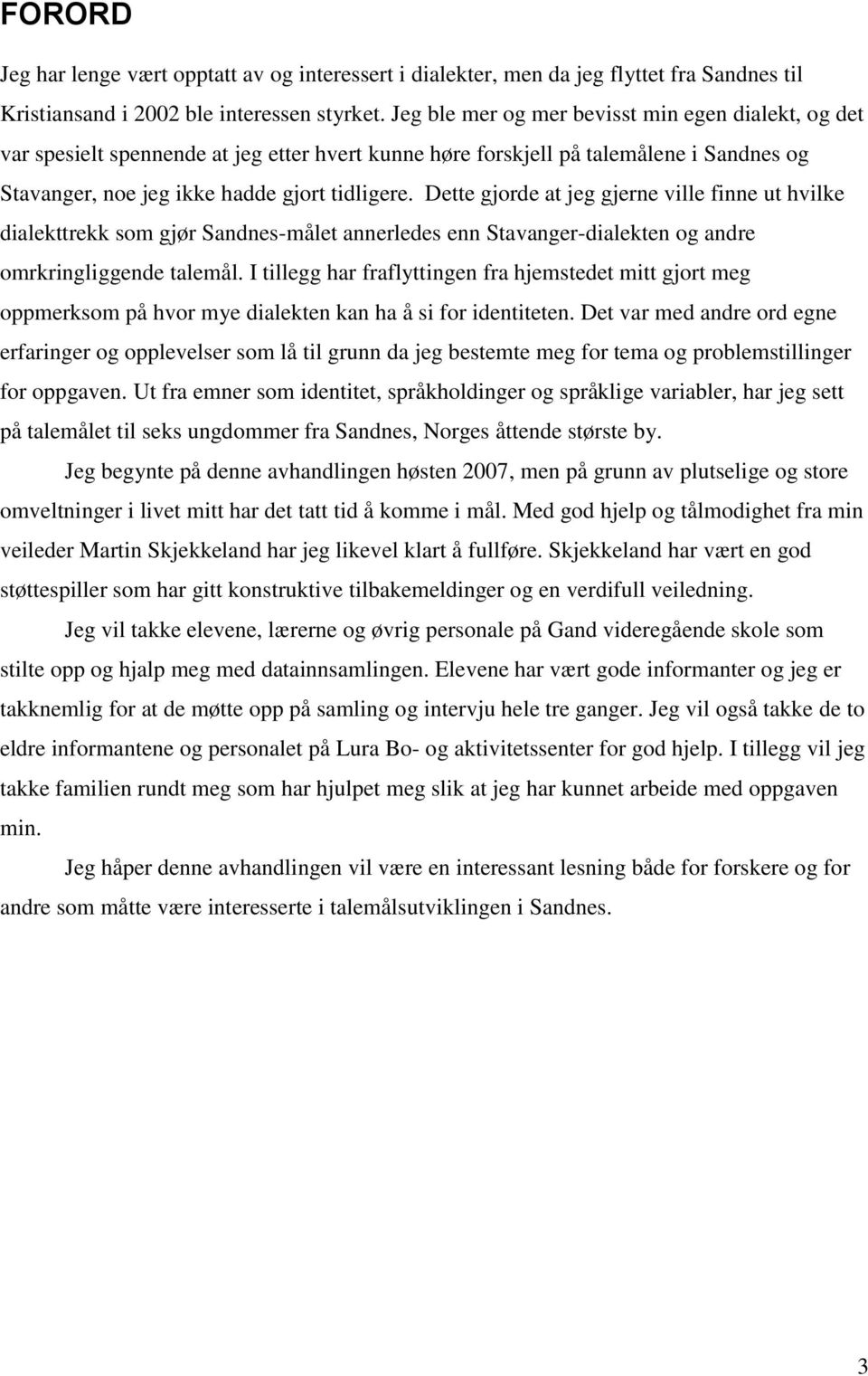 Dette gjorde at jeg gjerne ville finne ut hvilke dialekttrekk som gjør Sandnes-målet annerledes enn Stavanger-dialekten og andre omrkringliggende talemål.