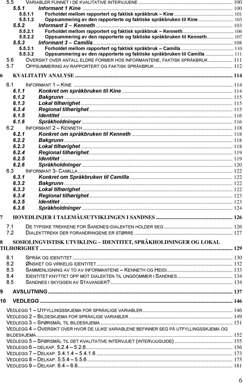 .. 108 5.5.3.1 Forholdet mellom rapportert og faktisk språkbruk Camilla... 110 5.5.3.2 Oppsummering av den rapporterte og faktiske språkbruken til Camilla... 111 5.