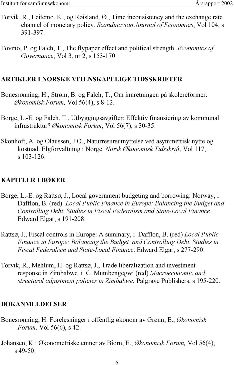 , Om innretningen på skolereformer. Økonomisk Forum, Vol 56(4), s 8-12. Borge, L.-E. og Falch, T., Utbyggingsavgifter: Effektiv finansiering av kommunal infrastruktur?