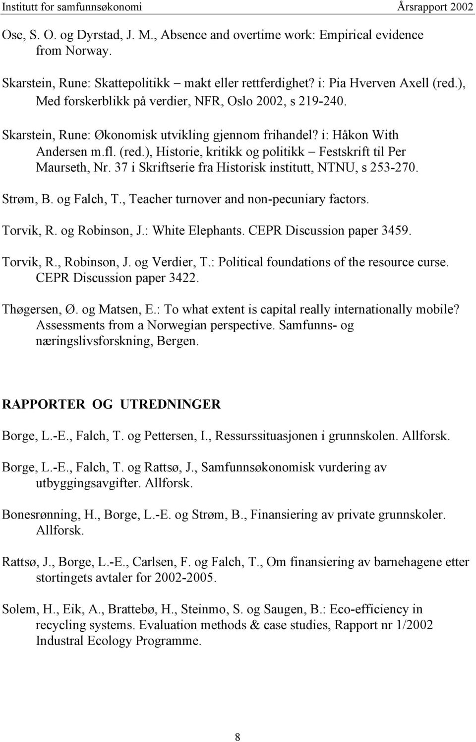 ), Historie, kritikk og politikk Festskrift til Per Maurseth, Nr. 37 i Skriftserie fra Historisk institutt, NTNU, s 253-270. Strøm, B. og Falch, T., Teacher turnover and non-pecuniary factors.