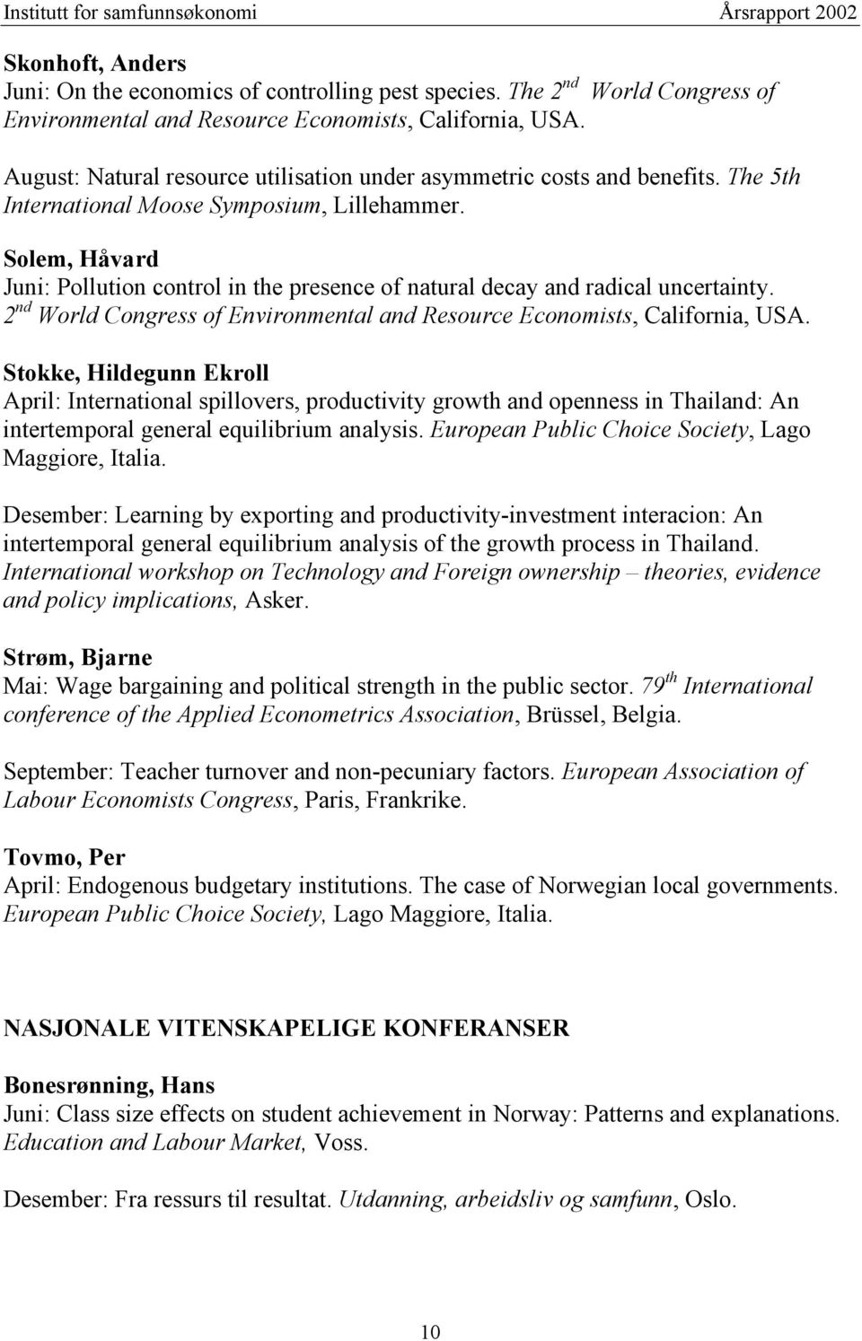 Solem, Håvard Juni: Pollution control in the presence of natural decay and radical uncertainty. 2 nd World Congress of Environmental and Resource Economists, California, USA.