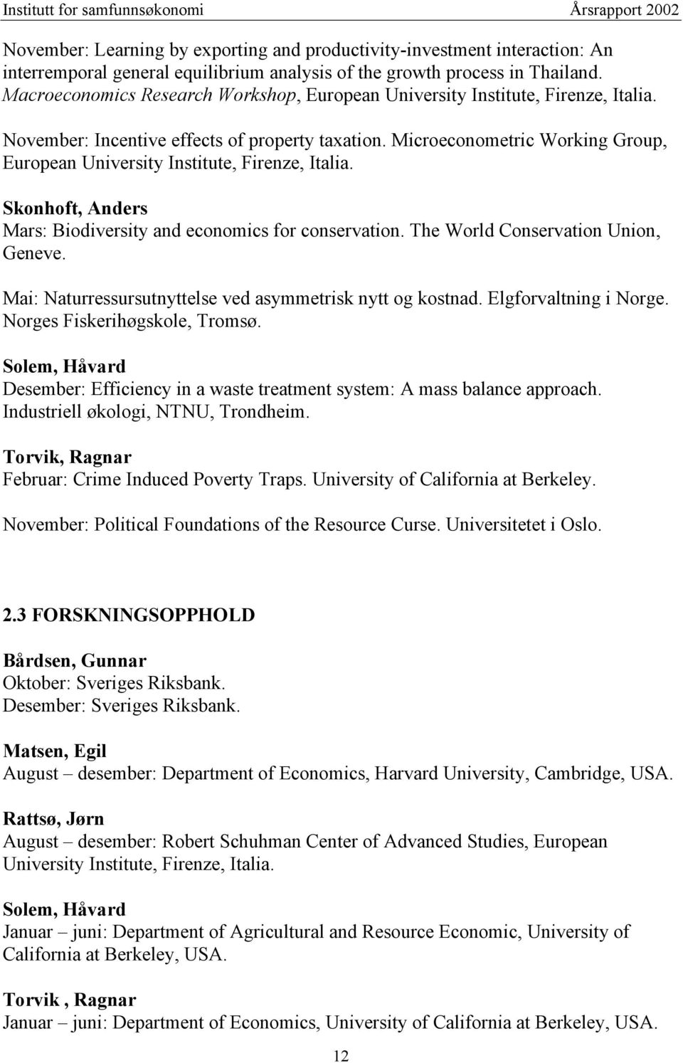 Microeconometric Working Group, European University Institute, Firenze, Italia. Skonhoft, Anders Mars: Biodiversity and economics for conservation. The World Conservation Union, Geneve.