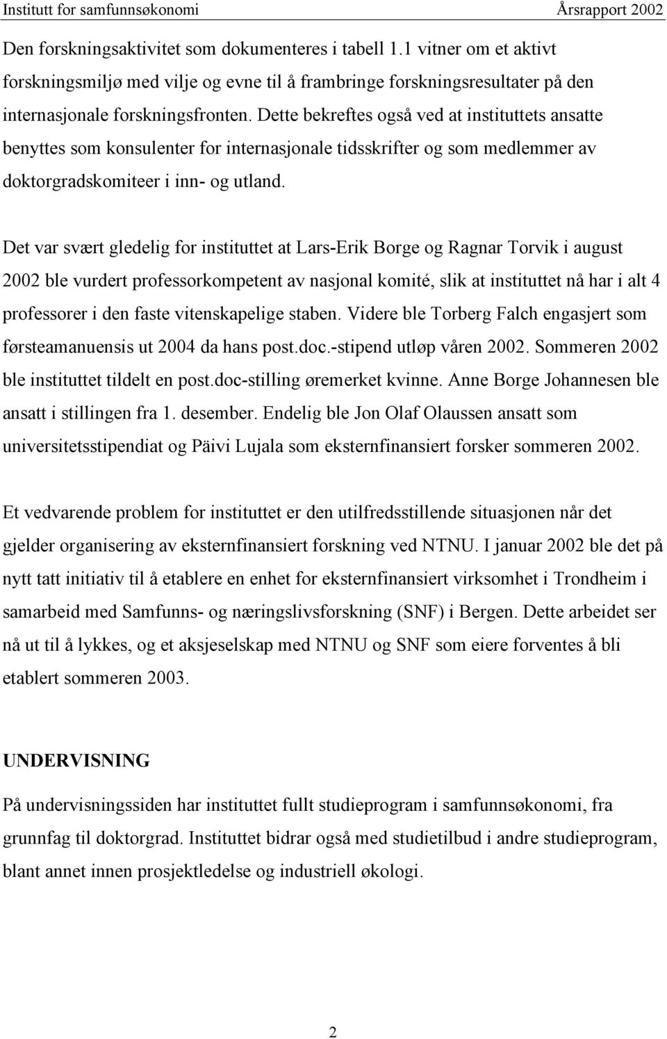 Det var svært gledelig for instituttet at Lars-Erik Borge og Ragnar Torvik i august 2002 ble vurdert professorkompetent av nasjonal komité, slik at instituttet nå har i alt 4 professorer i den faste