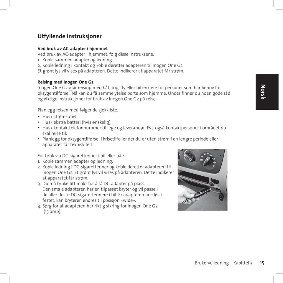 Reising med Inogen One G2 Inogen One G2 gjør reising med båt, tog, fly eller bil enklere for personer som har behov for oksygentilførsel. Nå kan du få samme ytelse borte som hjemme.