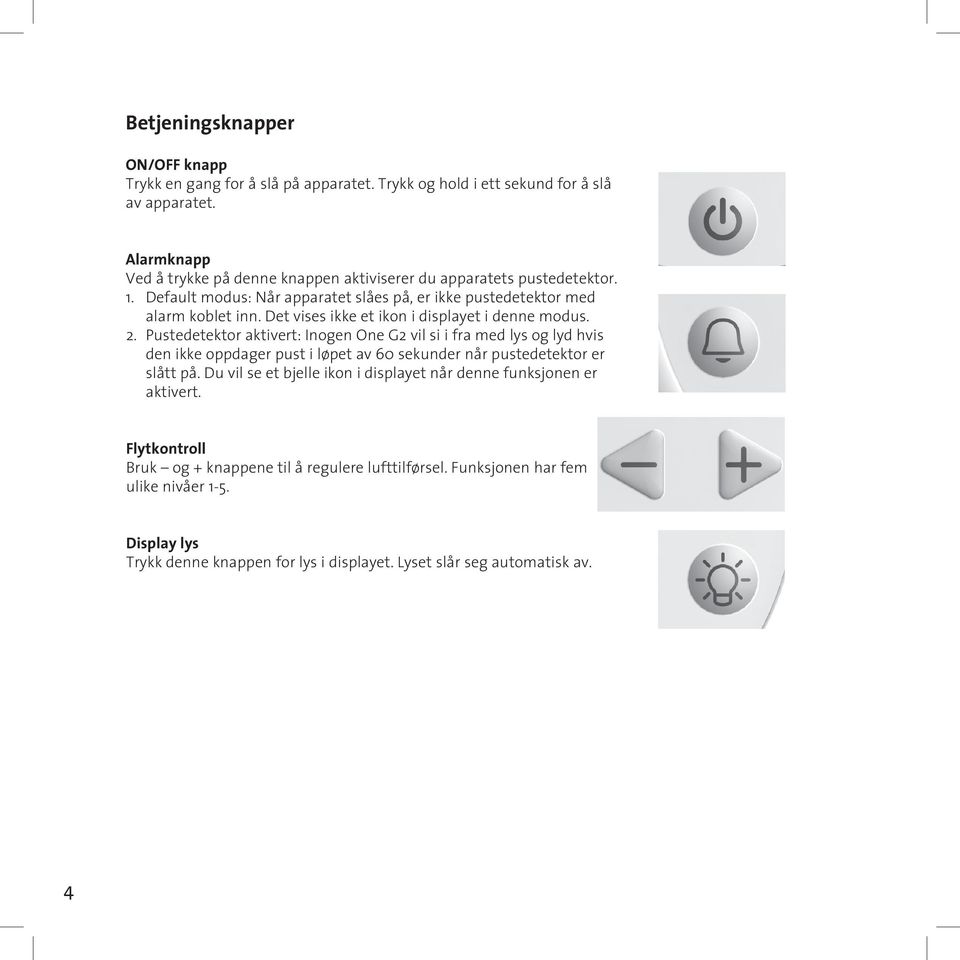 Det vises ikke et ikon i displayet i denne modus. 2.