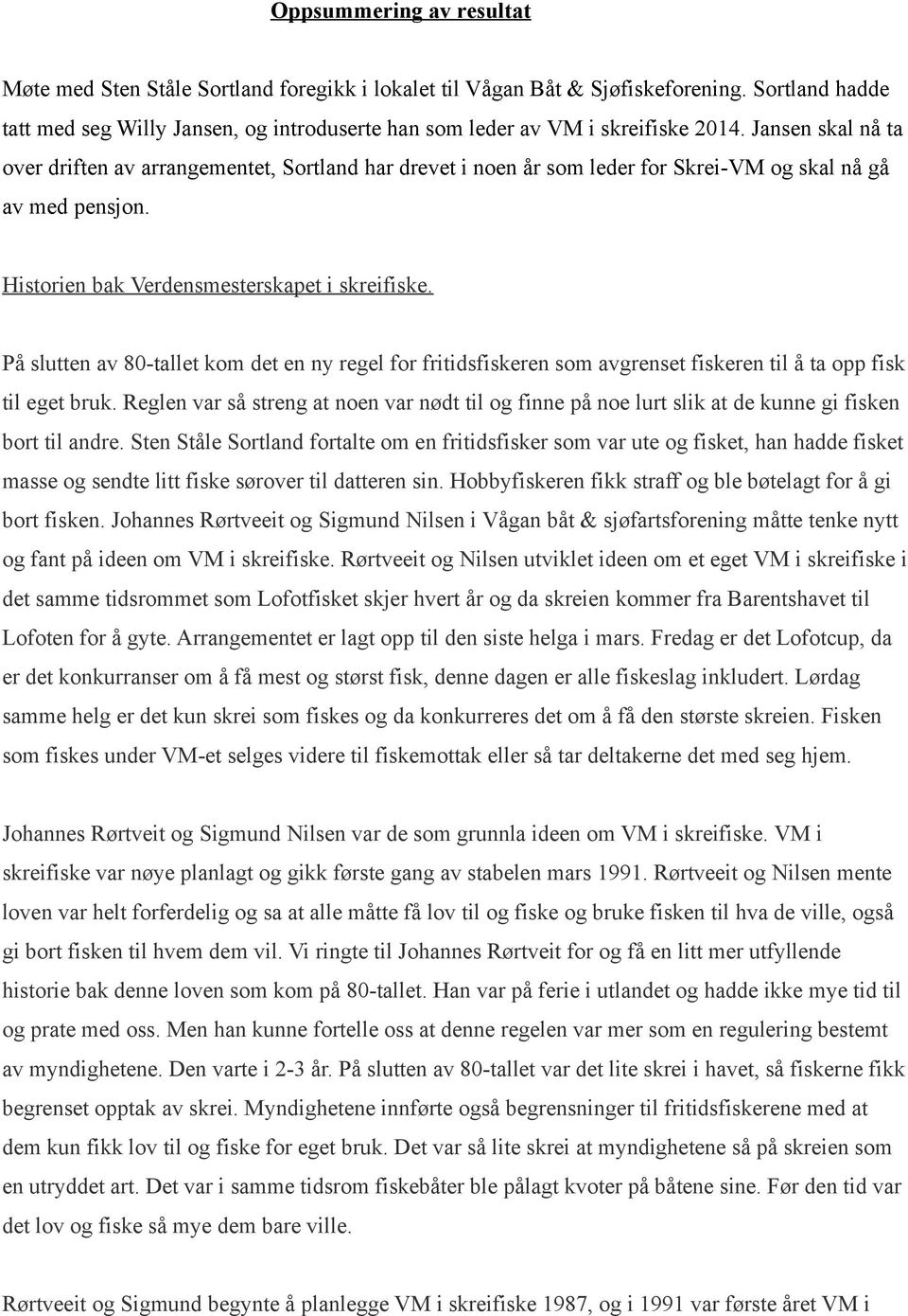 Jansen skal nå ta over driften av arrangementet, Sortland har drevet i noen år som leder for Skrei-VM og skal nå gå av med pensjon. Historien bak Verdensmesterskapet i skreifiske.