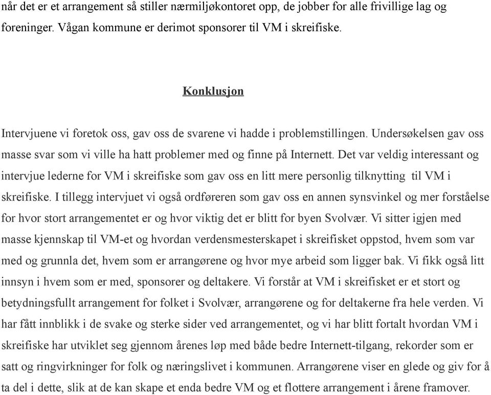 Det var veldig interessant og intervjue lederne for VM i skreifiske som gav oss en litt mere personlig tilknytting til VM i skreifiske.