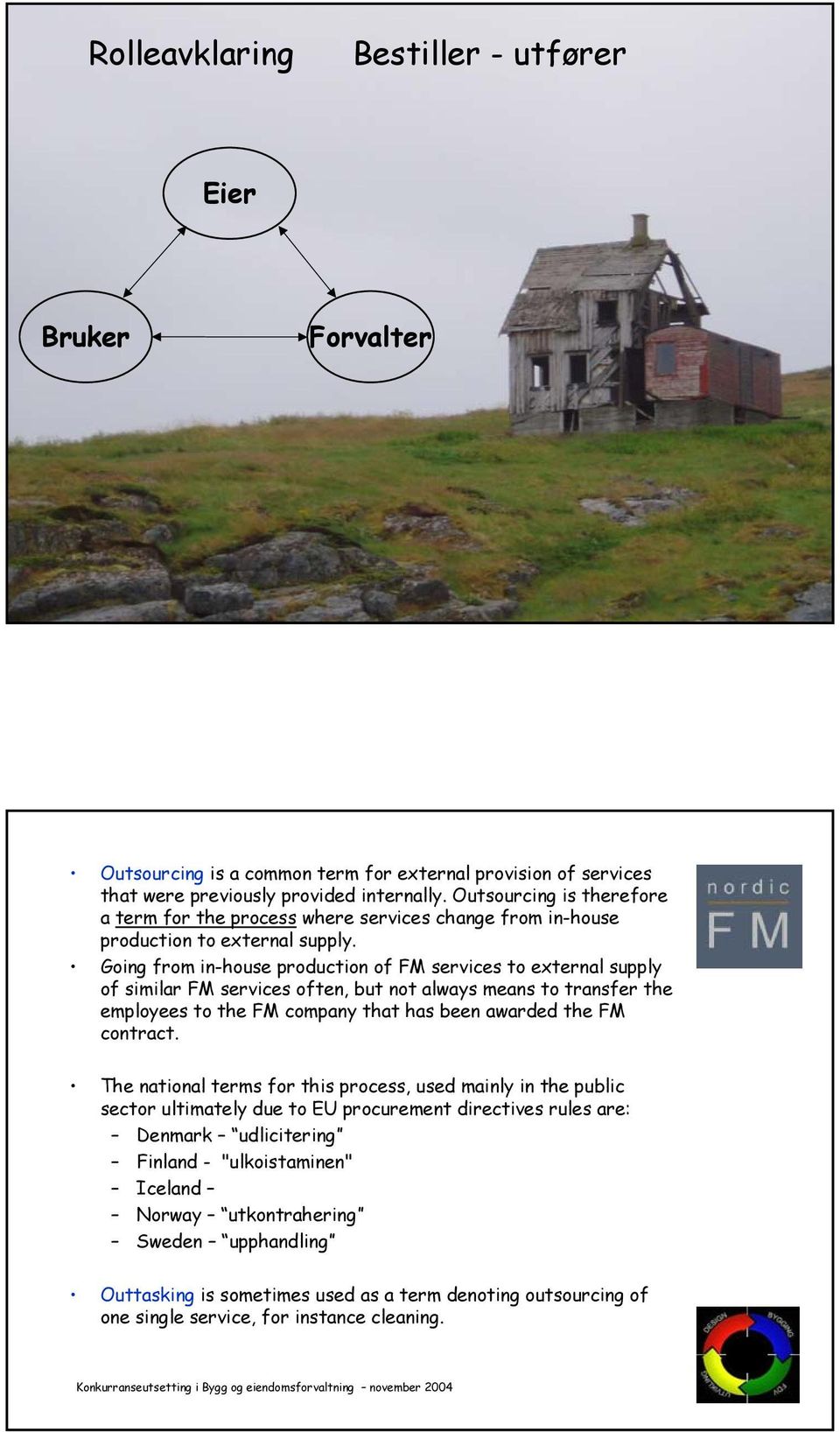 Going from in-house production of FM services to external supply of similar FM services often, but not always means to transfer the employees to the FM company that has been awarded the FM contract.