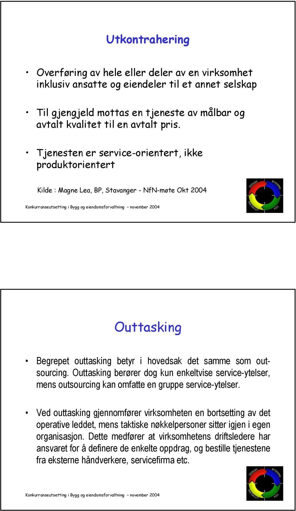 Outtasking berører dog kun enkeltvise service-ytelser, mens outsourcing kan omfatte en gruppe service-ytelser.