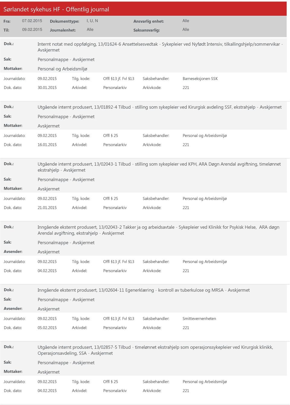 02.2015 Personalarkiv 221 Inngående eksternt produsert, 13/02604-11 Egenerklæring - kontroll av tuberkulose og MRSA - Personalmappe - Smittevernenheten 05.02.2015 Personalarkiv 221 tgående internt produsert, 13/02857-5 Tilbud - timelønnet ekstrahjelp som operasjonssykepleier ved Kirurgisk klinikk, Operasjonsavdeling, SSA - Personalmappe - 04.