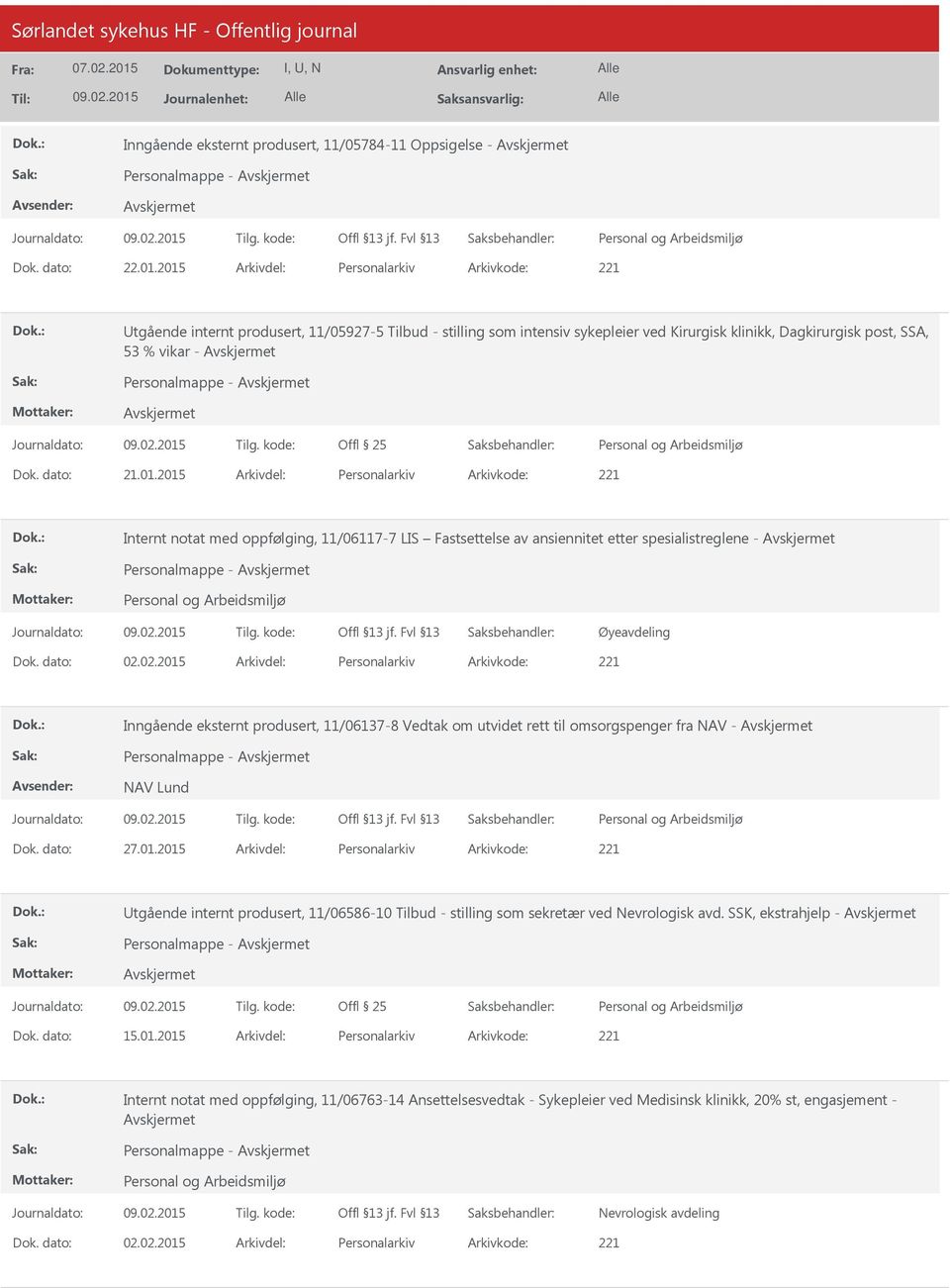 02.2015 Personalarkiv 221 Inngående eksternt produsert, 11/06137-8 Vedtak om utvidet rett til omsorgspenger fra NAV - Personalmappe - NAV Lund 27.01.2015 Personalarkiv 221 tgående internt produsert, 11/06586-10 Tilbud - stilling som sekretær ved Nevrologisk avd.