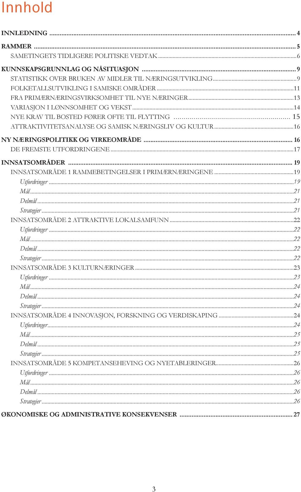 NÆRINGSPOLITIKK OG VIRKEOMRÅDE 16 DE FREMSTE UTFORDRINGENE 17 INNSATSOMRÅDER 19 INNSATSOMRÅDE 1 RAMMEBETINGELSER I PRIMÆRNÆRINGENE 19 Utfordringer 19 Mål 21 Delmål 21 Strategier 21 INNSATSOMRÅDE 2