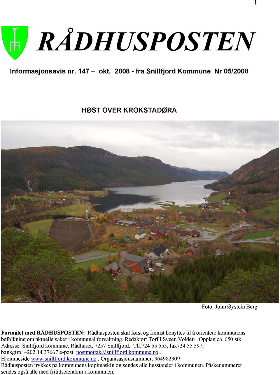 kommunens befolkning om aktuelle saker i kommunal forvaltning. Redaktør: Torill Sveen Volden. Opplag ca. 650 stk. Adresse: Snillfjord kommune, Rådhuset, 7257 Snillfjord. Tlf.